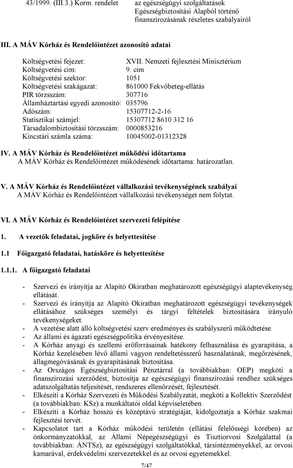 cím Költségvetési szektor: 1051 Költségvetési szakágazat: 861000 Fekvőbeteg-ellátás PIR törzsszám: 307716 Államháztartási egyedi azonosító: 035796 Adószám: 15307712-2-16 Statisztikai számjel: