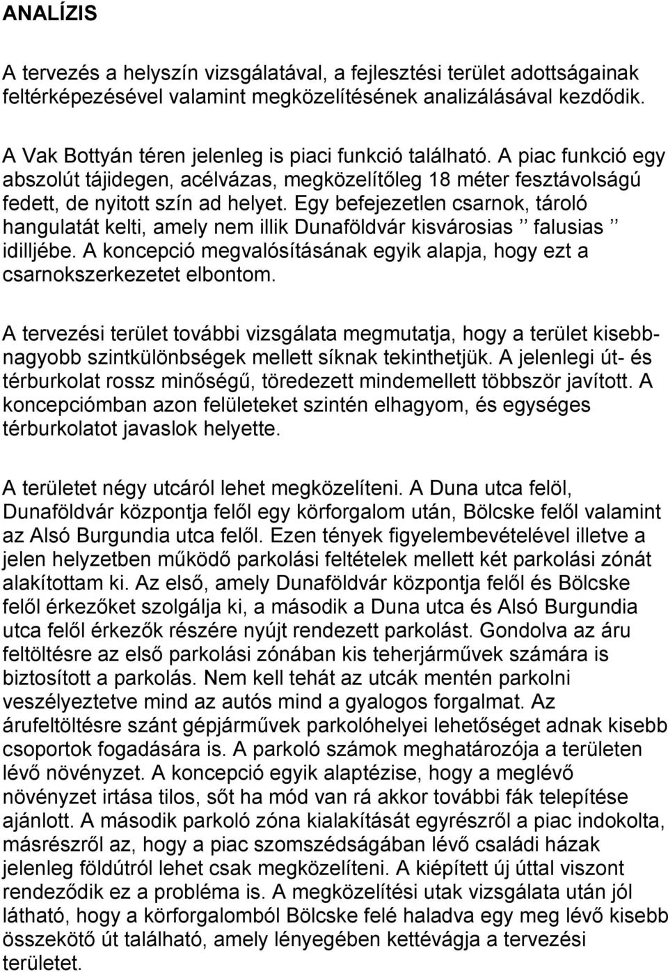 Egy befejezetlen csarnok, tároló hangulatát kelti, amely nem illik Dunaföldvár kisvárosias falusias idilljébe. A koncepció megvalósításának egyik alapja, hogy ezt a csarnokszerkezetet elbontom.