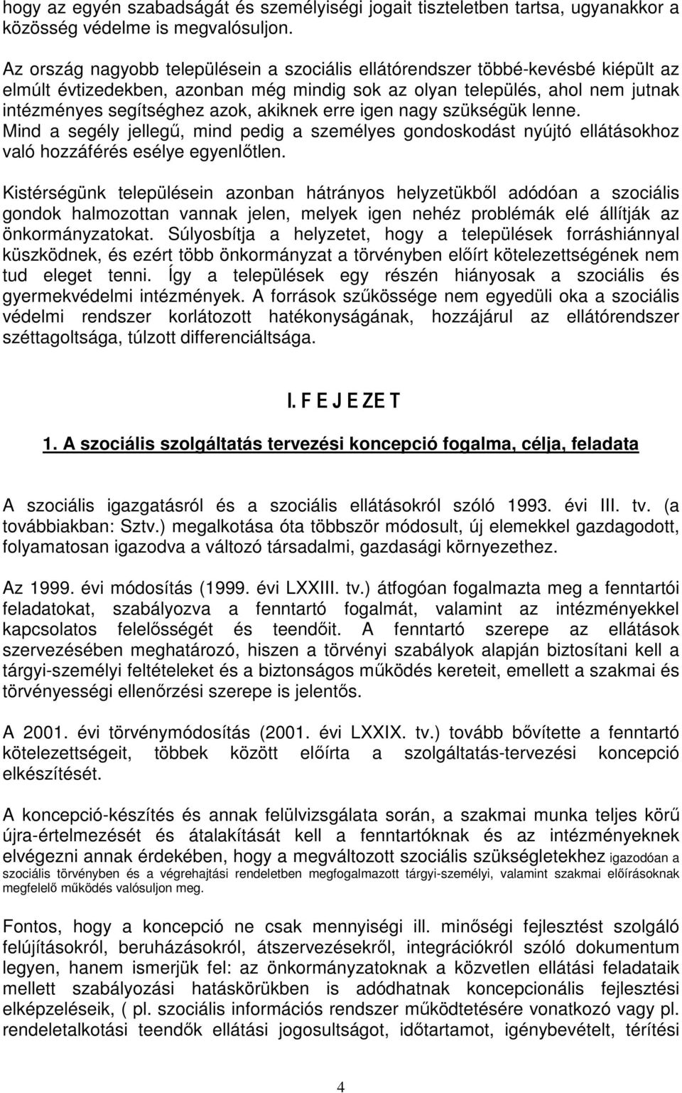 akiknek erre igen nagy szükségük lenne. Mind a segély jellegő, mind pedig a személyes gondoskodást nyújtó ellátásokhoz való hozzáférés esélye egyenlıtlen.