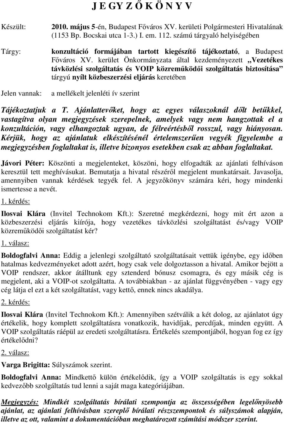 kerület Önkormányzata által kezdeményezett Vezetékes távközlési szolgáltatás és VOIP közremőködıi szolgáltatás biztosítása tárgyú nyílt közbeszerzési eljárás keretében a mellékelt jelenléti ív