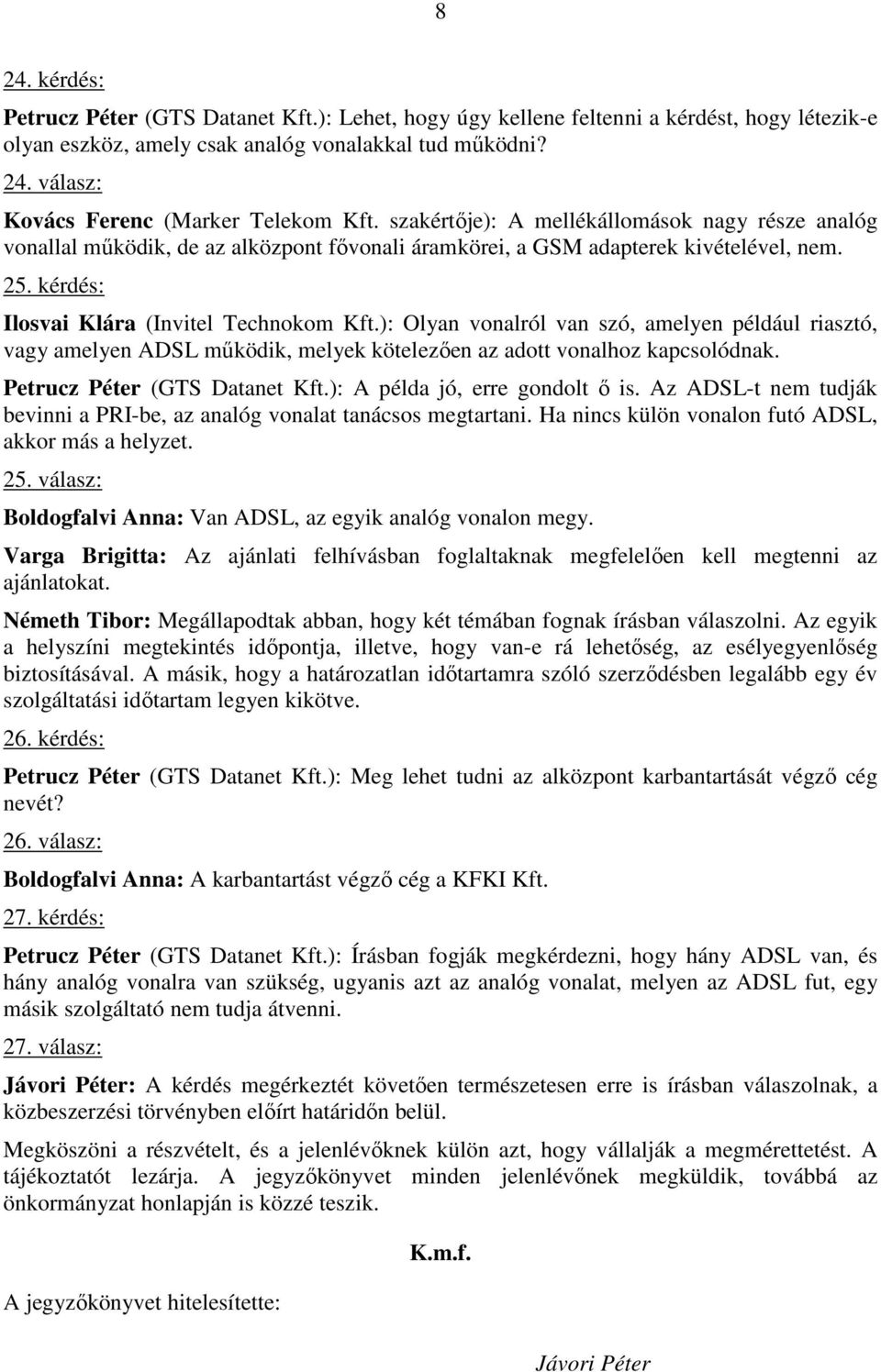 ): Olyan vonalról van szó, amelyen például riasztó, vagy amelyen ADSL mőködik, melyek kötelezıen az adott vonalhoz kapcsolódnak. Petrucz Péter (GTS Datanet Kft.): A példa jó, erre gondolt ı is.