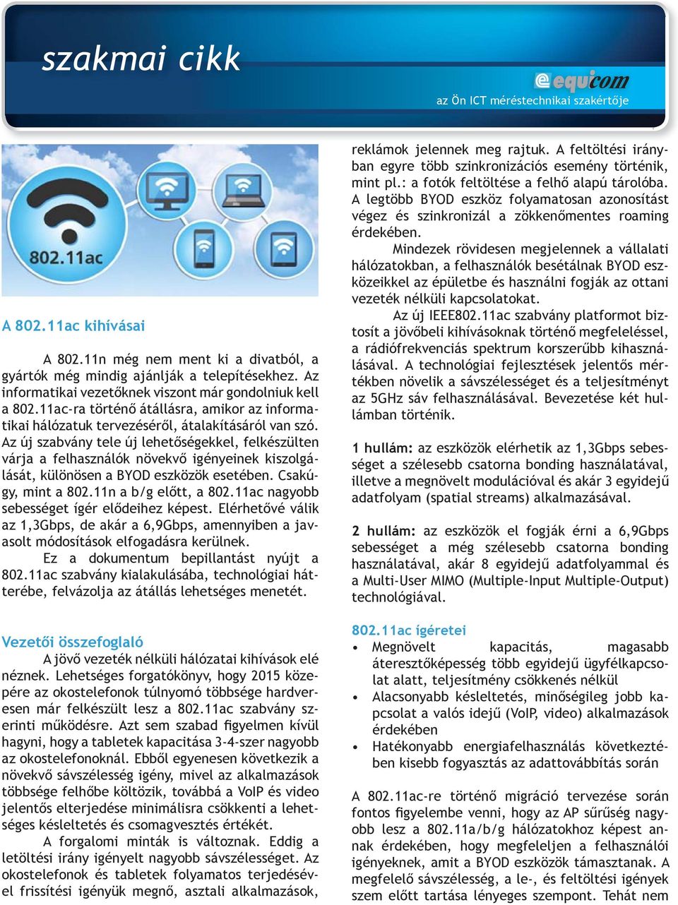 Az új szabvány tele új lehetőségekkel, felkészülten várja a felhasználók növekvő igényeinek kiszolgálását, különösen a BYOD eszközök esetében. Csakúgy, mint a 802.11n a b/g előtt, a 802.
