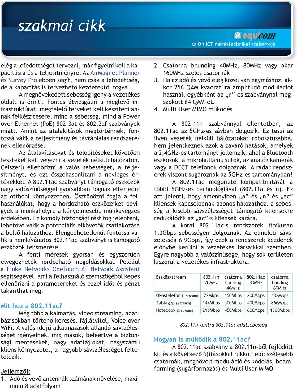 Fontos átvizsgálni a meglévő infrastruktúrát, megfelelő terveket kell készíteni annak felkészítésére, mind a sebesség, mind a Power over Ethernet (PoE) 802.3at és 802.3af szabványok miatt.