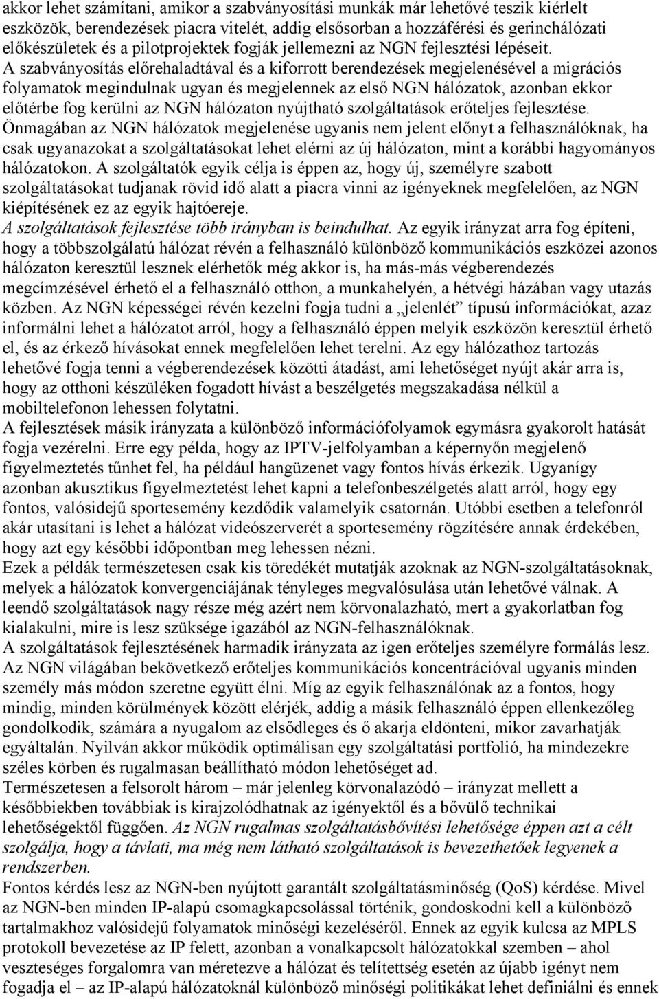 A szabványosítás előrehaladtával és a kiforrott berendezések megjelenésével a migrációs folyamatok megindulnak ugyan és megjelennek az első NGN hálózatok, azonban ekkor előtérbe fog kerülni az NGN