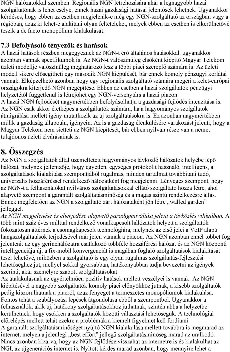 teszik a de facto monopólium kialakulását. 7.3 Befolyásoló tényezők és hatások A hazai hatások részben megegyeznek az NGN-t érő általános hatásokkal, ugyanakkor azonban vannak specifikumok is.