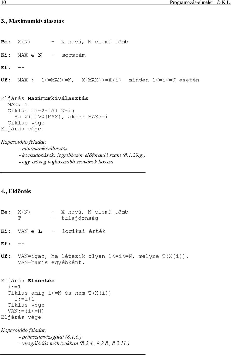 i:=2-től N-ig Ha X(i)>X(MAX), akkor MAX:=i Kapcsolódó feladat: - minimumkiválasztás - kockadobások: legtöbbször előforduló szám (8.1.29.g.) - egy szöveg leghosszabb szavának hossza 4.