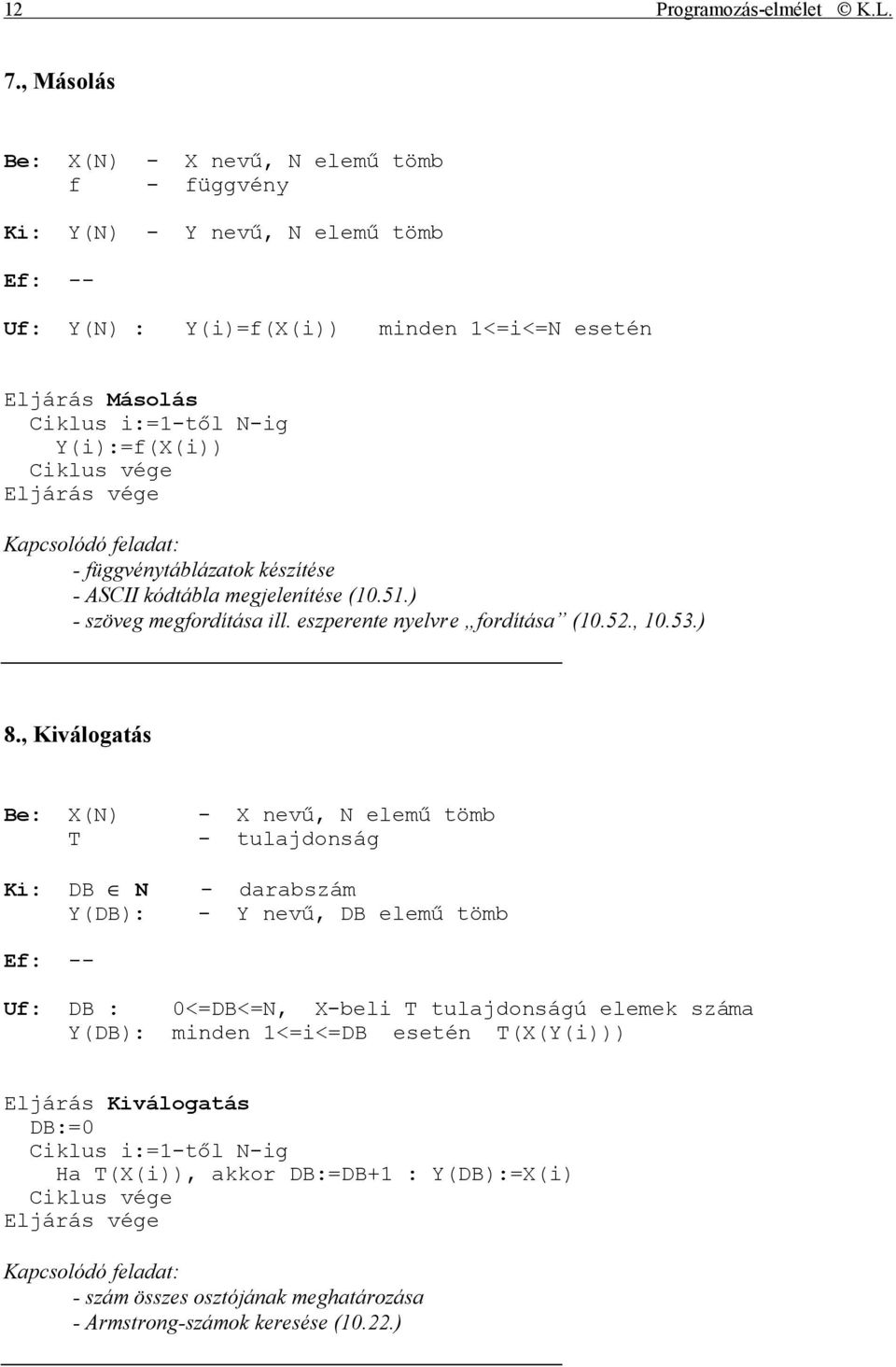 Kapcsolódó feladat: - függvénytáblázatok készítése - ASCII kódtábla megjelenítése (10.51.) - szöveg megfordítása ill. eszperente nyelvre fordítása (10.52., 10.53.) 8.