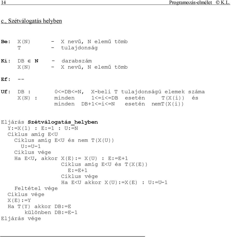 0<=DB<=N, X-beli T tulajdonságú elemek száma X(N) : minden 1<=i<=DB esetén T(X(i)) és minden DB+1<=i<=N esetén nemt(x(i)) Eljárás