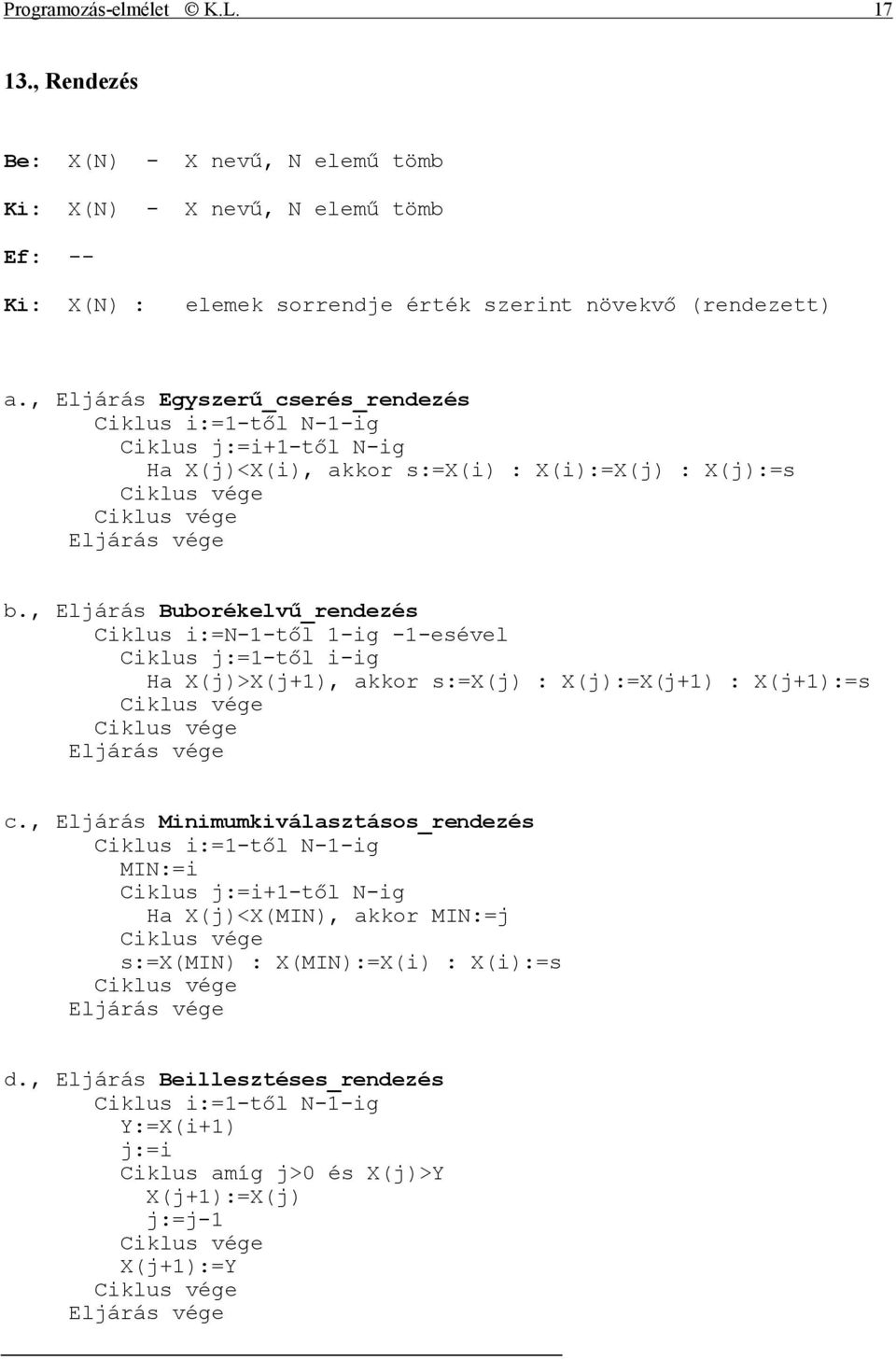 , Eljárás Buborékelvű_rendezés Ciklus i:=n-1-től 1-ig -1-esével Ciklus j:=1-től i-ig Ha X(j)>X(j+1), akkor s:=x(j) : X(j):=X(j+1) : X(j+1):=s c.