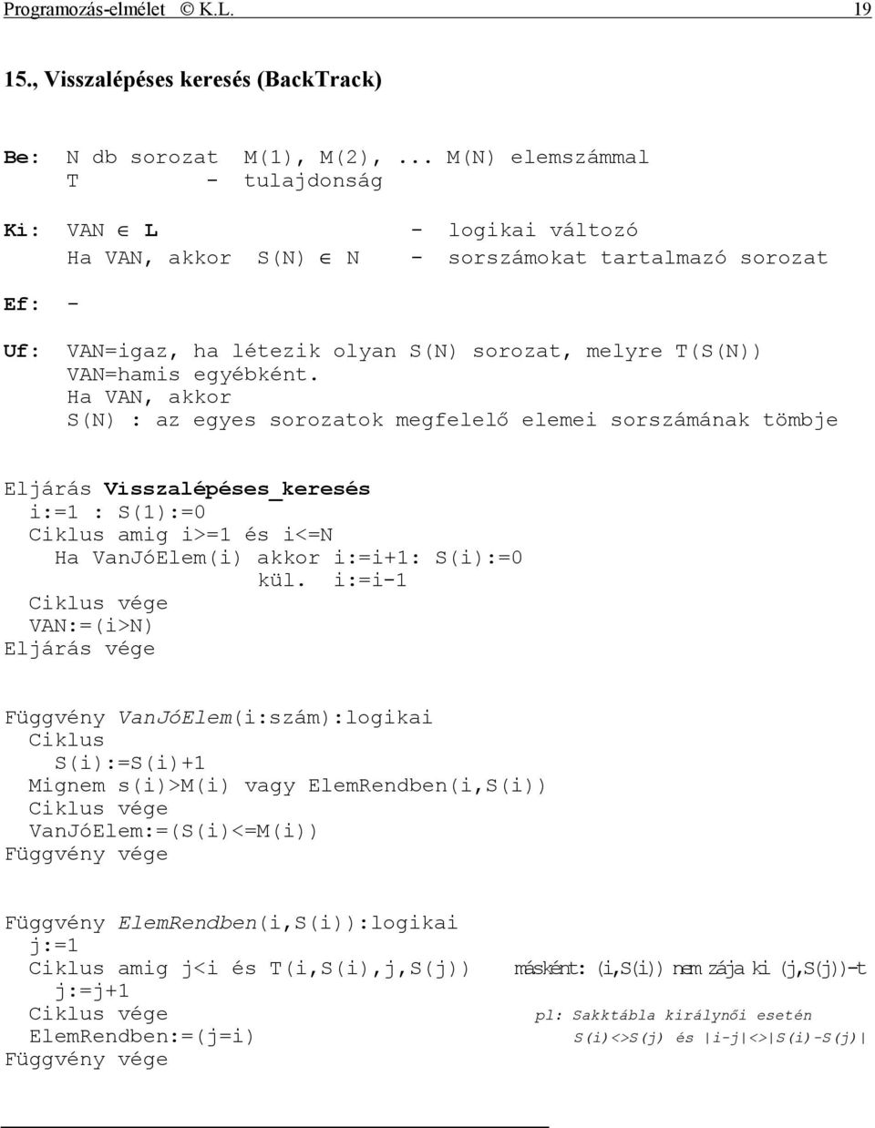 egyébként. Ha VAN, akkor S(N) : az egyes sorozatok megfelelő elemei sorszámának tömbje Eljárás Visszalépéses_keresés i:=1 : S(1):=0 Ciklus amig i>=1 és i<=n Ha VanJóElem(i) akkor i:=i+1: S(i):=0 kül.