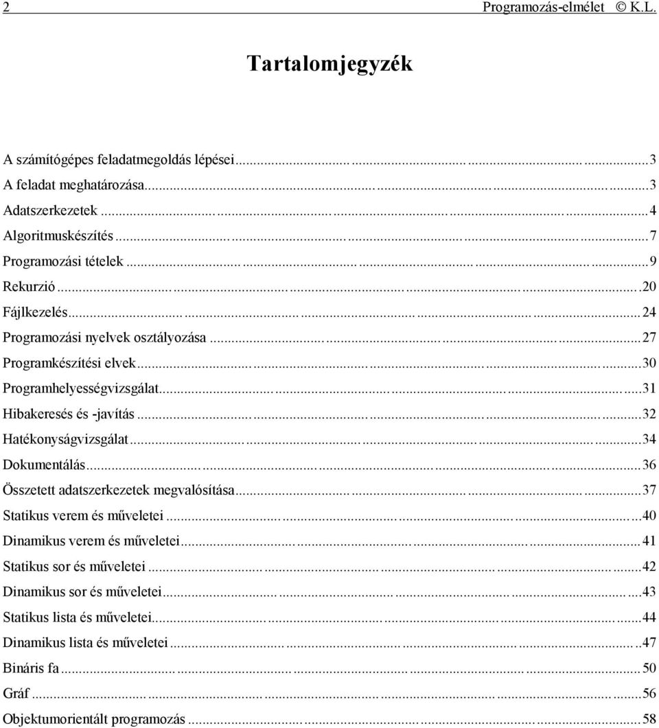 ..31 Hibakeresés és -javítás...32 Hatékonyságvizsgálat...34 Dokumentálás...36 Összetett adatszerkezetek megvalósítása...37 Statikus verem és műveletei.