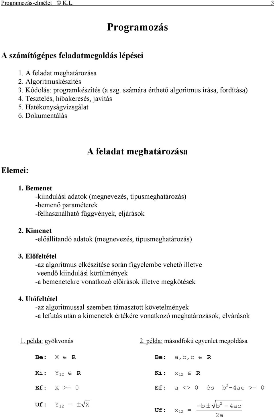 Bemenet -kiindulási adatok (megnevezés, típusmeghatározás) -bemenő paraméterek -felhasználható függvények, eljárások 2. Kimenet -előállítandó adatok (megnevezés, típusmeghatározás) 3.