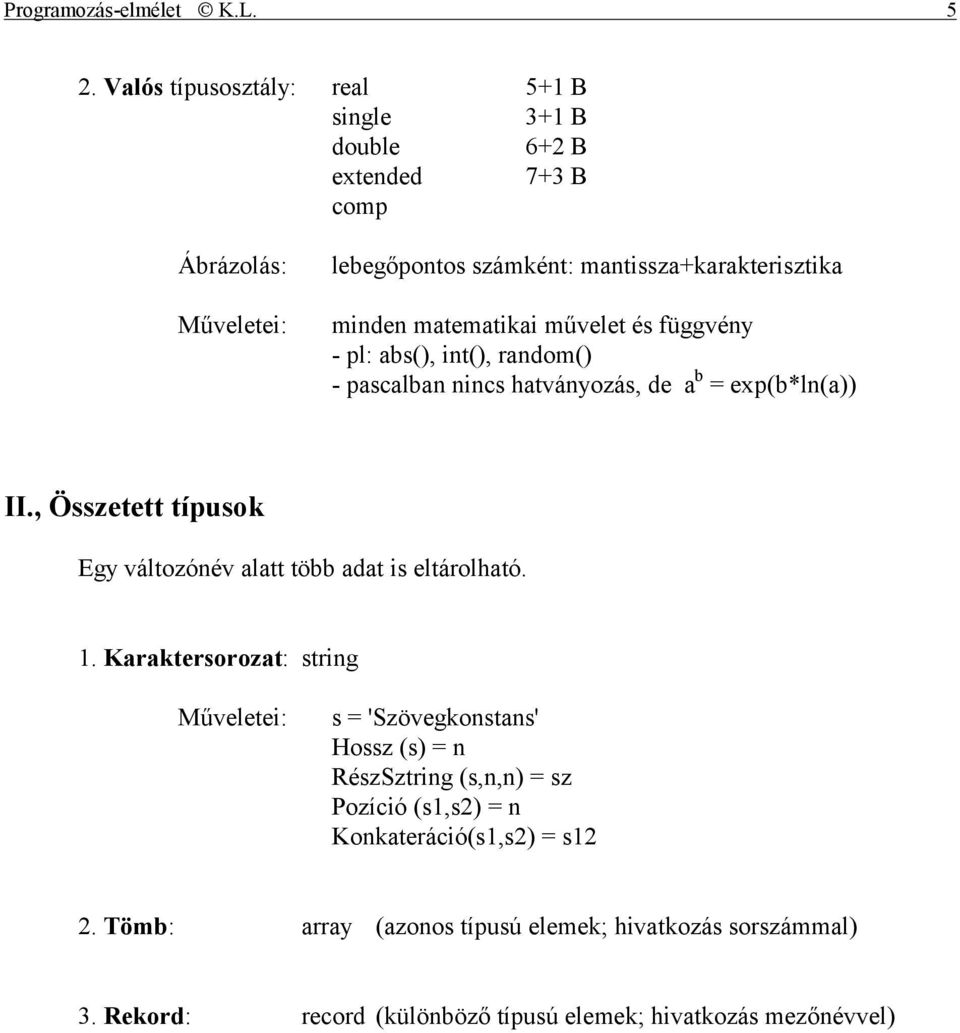 matematikai művelet és függvény - pl: abs(), int(), random() - pascalban nincs hatványozás, de a b = exp(b*ln(a)) II.