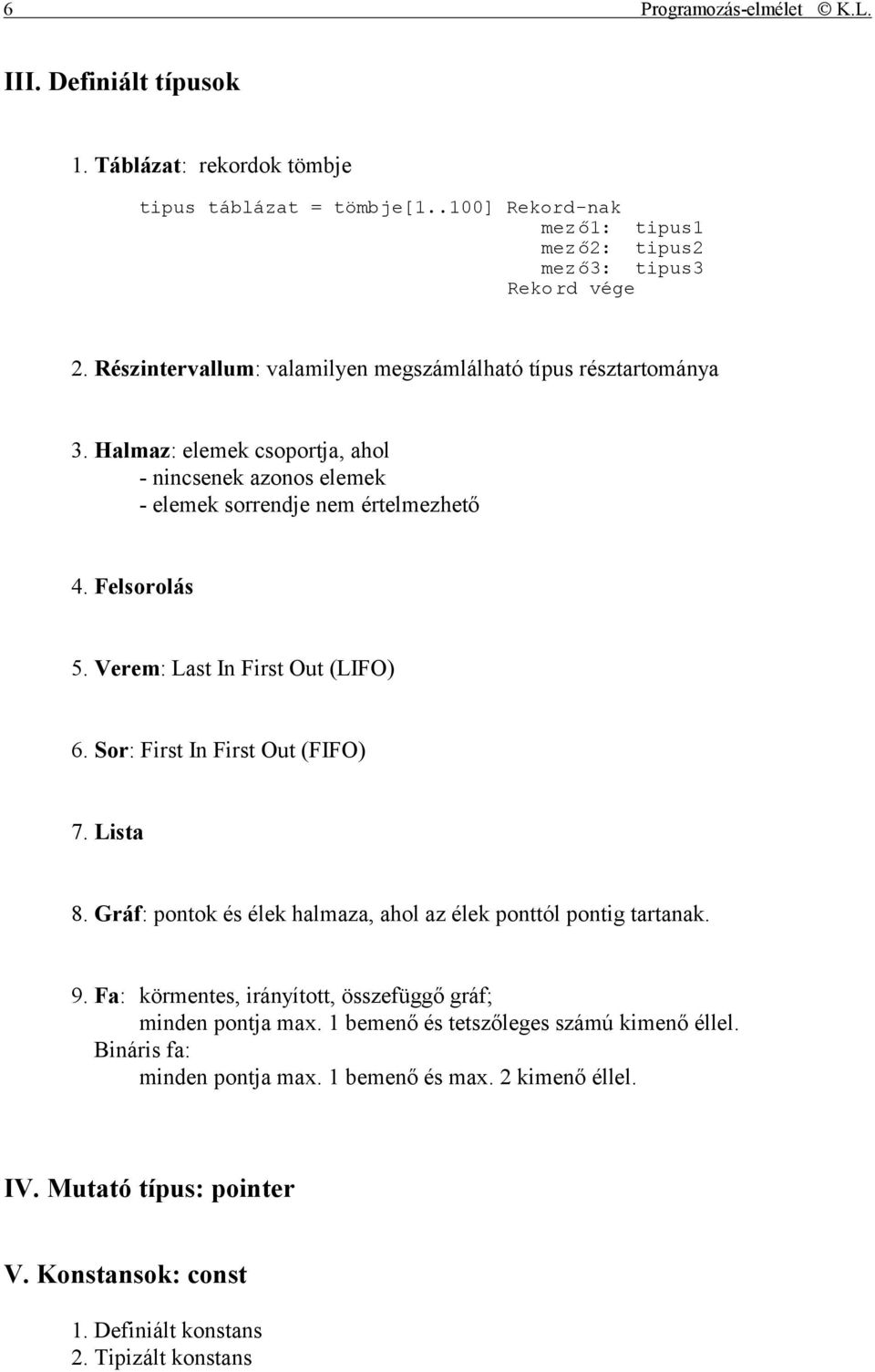 Verem: Last In First Out (LIFO) 6. Sor: First In First Out (FIFO) 7. Lista 8. Gráf: pontok és élek halmaza, ahol az élek ponttól pontig tartanak. 9.