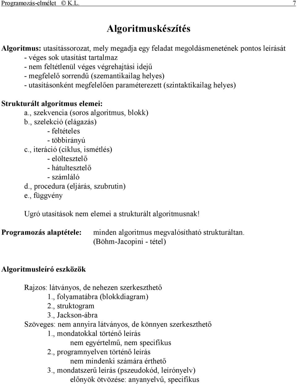 sorrendű (szemantikailag helyes) - utasításonként megfelelően paraméterezett (szintaktikailag helyes) Strukturált algoritmus elemei: a., szekvencia (soros algoritmus, blokk) b.