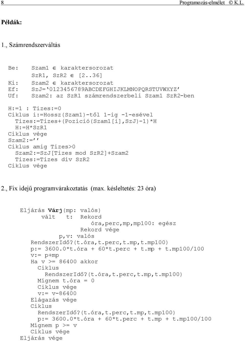 Tizes:=Tizes+(Pozició(Szam1[i],SzJ)-1)*H H:=H*SzR1 Szam2:= Ciklus amig Tizes>0 Szam2:=SzJ[Tizes mod SzR2]+Szam2 Tizes:=Tizes div SzR2 2., Fix idejű programvárakoztatás (max.