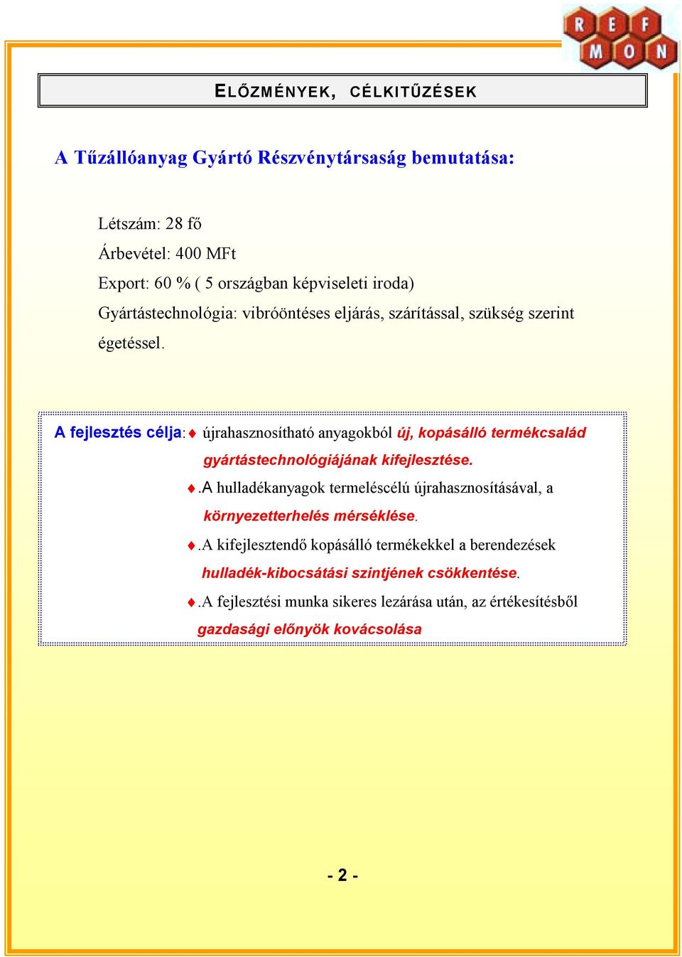 A fejlesztés célja: újrahasznosítható anyagokból új, kopásálló termékcsalád gyártástechnológiájának kifejlesztése.