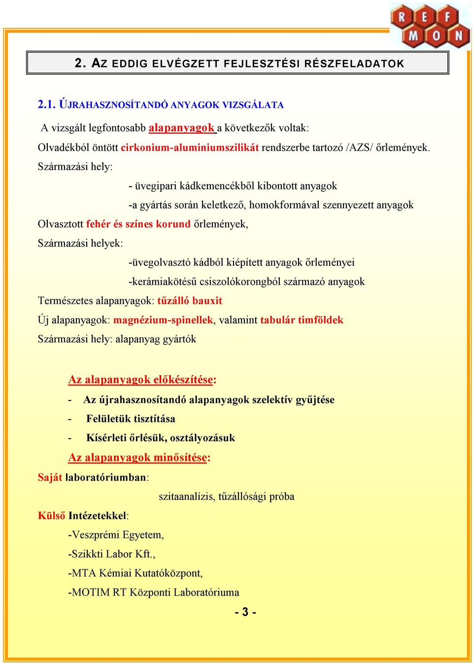 -üvegolvasztó kádból kiépített anyagok őrleményei -kerámiakötésű csiszolókorongból származó anyagok Természetes alapanyagok: tűzálló bauxit Új alapanyagok: magnézium-spinellek, valamint tabulár