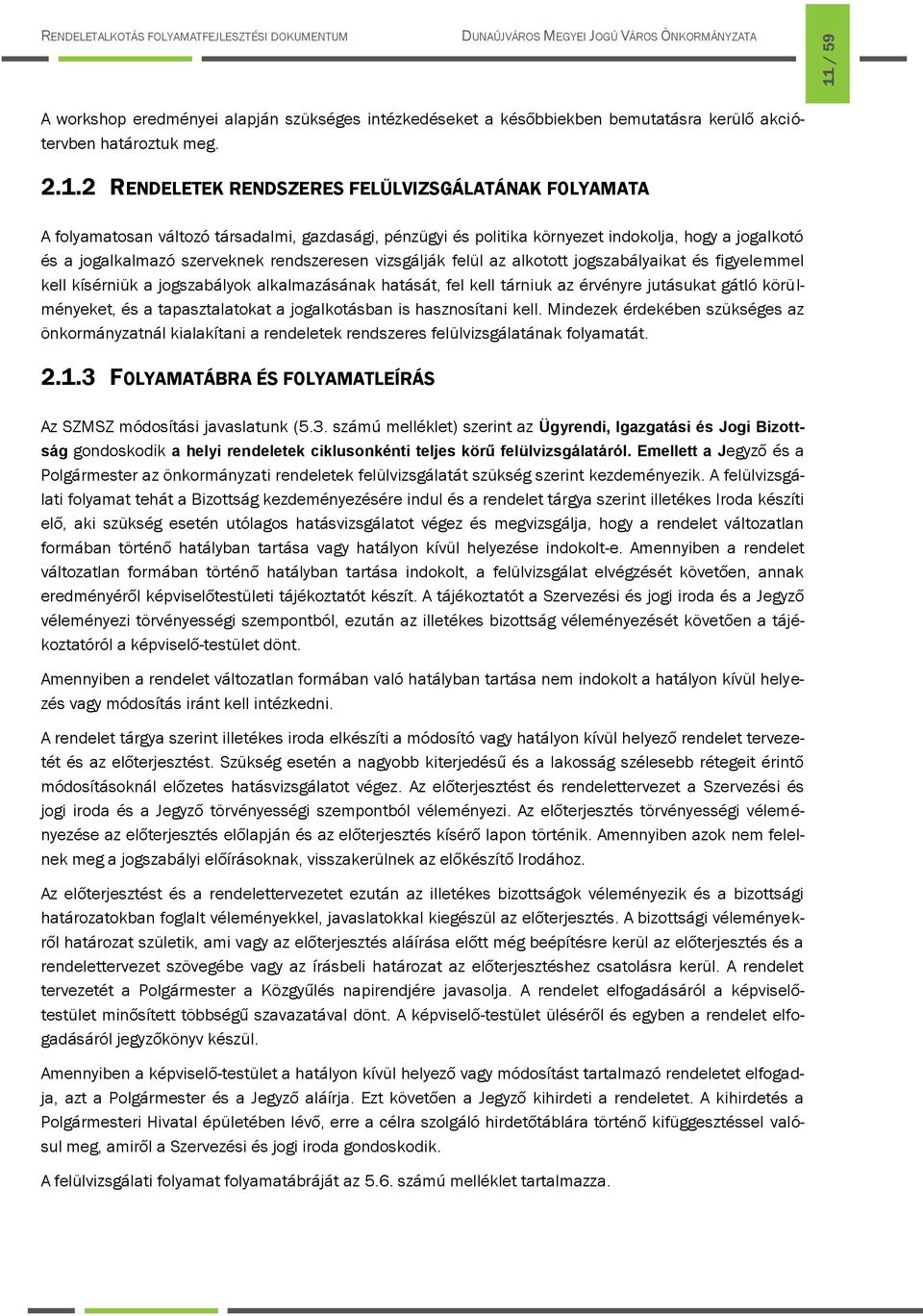 kísérniük a jogszabályok alkalmazásának hatását, fel kell tárniuk az érvényre jutásukat gátló körülményeket, és a tapasztalatokat a jogalkotásban is hasznosítani kell.