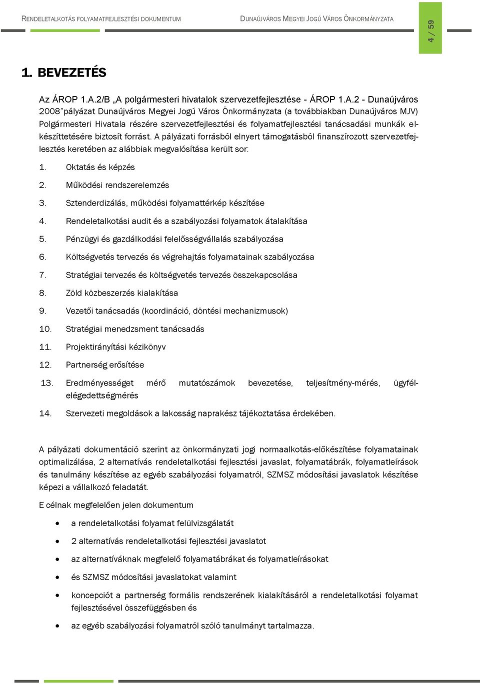 2/B A polgármesteri hivatalok szervezetfejlesztése - 2 - Dunaújváros 2008 pályázat Dunaújváros Megyei Jogú Város Önkormányzata (a továbbiakban Dunaújváros MJV) Polgármesteri Hivatala részére