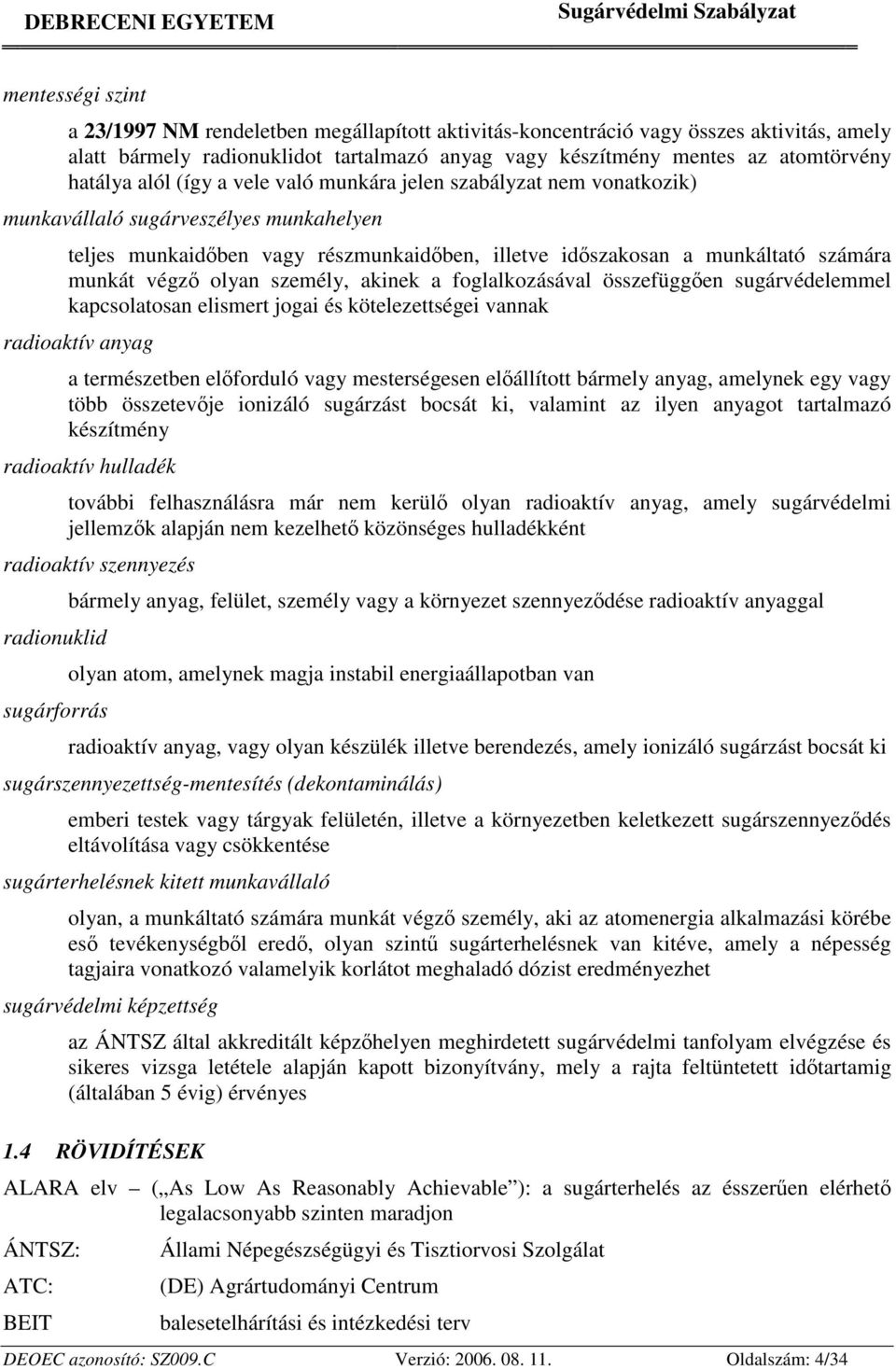 olyan személy, akinek a foglalkozásával összefüggően sugárvédelemmel kapcsolatosan elismert jogai és kötelezettségei vannak radioaktív anyag a természetben előforduló vagy mesterségesen előállított