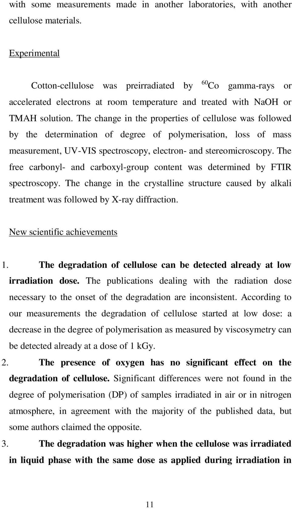 The change in the properties of cellulose was followed by the determination of degree of polymerisation, loss of mass measurement, UV-VIS spectroscopy, electron- and stereomicroscopy.