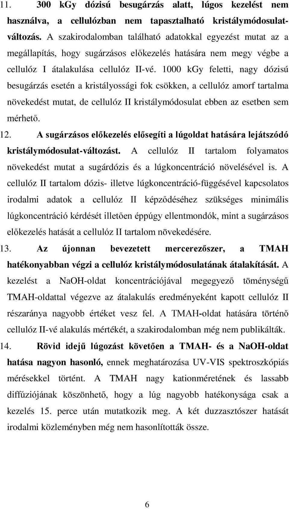 1000 kgy feletti, nagy dózisú besugárzás esetén a kristályossági fok csökken, a cellulóz amorf tartalma növekedést mutat, de cellulóz II kristálymódosulat ebben az esetben sem PpUKHW 12.