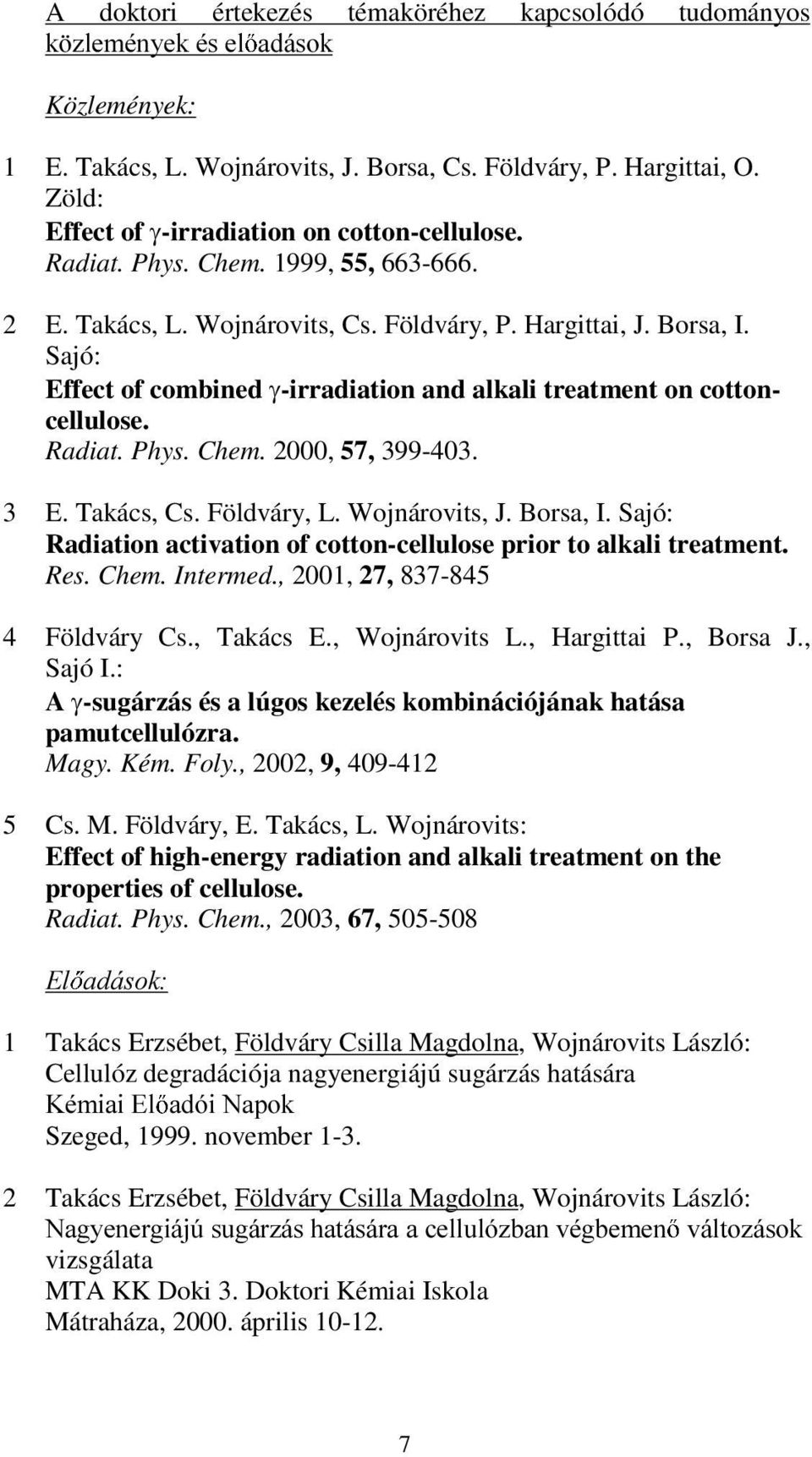 Sajó: Effect of combined J-irradiation and alkali treatment on cottoncellulose. Radiat. Phys. Chem. 2000, 57, 399-403. 3 E. Takács, Cs. Földváry, L. Wojnárovits, J. Borsa, I.