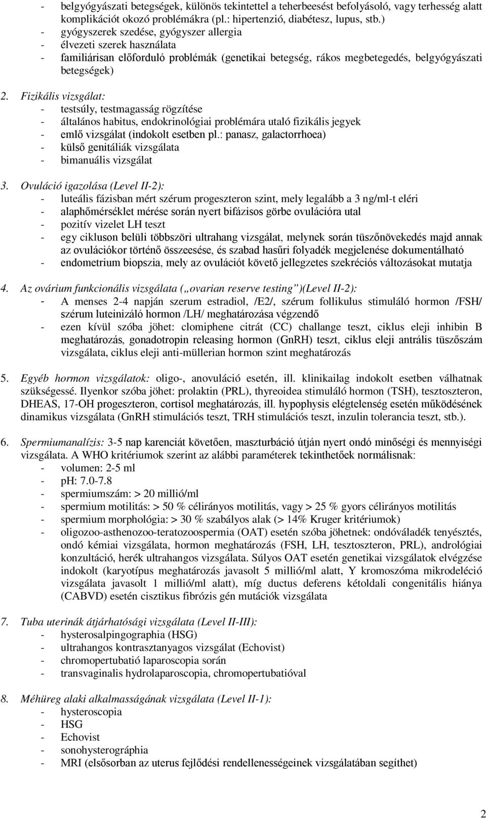 Fizikális vizsgálat: - testsúly, testmagasság rögzítése - általános habitus, endokrinológiai problémára utaló fizikális jegyek - emlő vizsgálat (indokolt esetben pl.