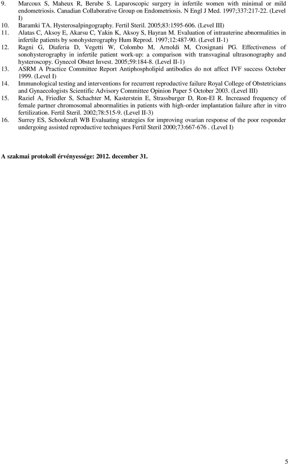 Evaluation of intrauterine abnormalities in infertile patients by sonohysterography Hum Reprod. 1997;12:487-90. (Level II-1) 12. Ragni G, Diaferia D, Vegetti W, Colombo M, Arnoldi M, Crosignani PG.