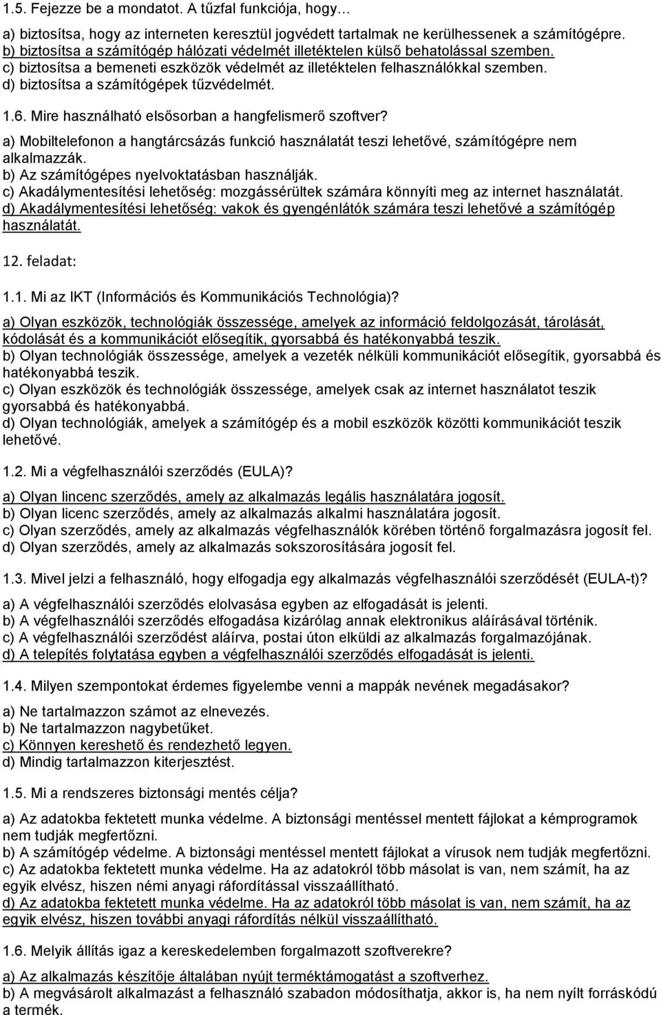 d) biztosítsa a számítógépek tűzvédelmét. 1.6. Mire használható elsősorban a hangfelismerő szoftver? a) Mobiltelefonon a hangtárcsázás funkció használatát teszi lehetővé, számítógépre nem alkalmazzák.