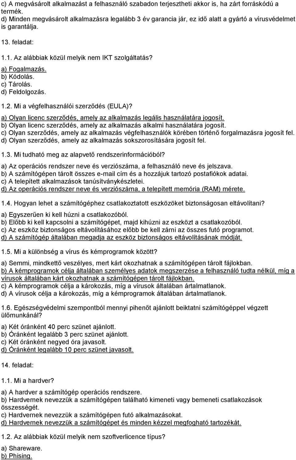 b) Kódolás. c) Tárolás. d) Feldolgozás. 1.2. Mi a végfelhasználói szerződés (EULA)? a) Olyan licenc szerződés, amely az alkalmazás legális használatára jogosít.