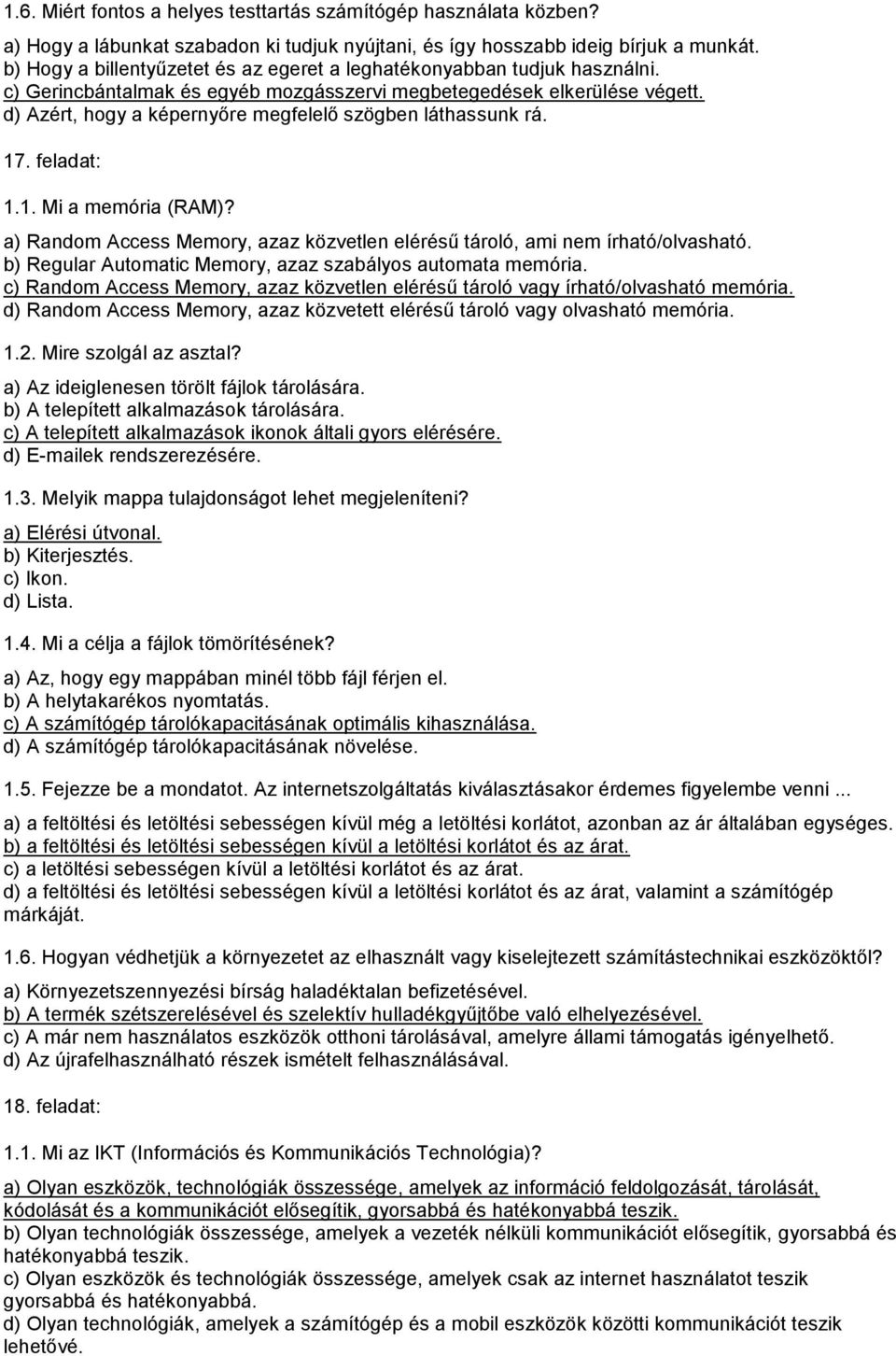 d) Azért, hogy a képernyőre megfelelő szögben láthassunk rá. 17. feladat: 1.1. Mi a memória (RAM)? a) Random Access Memory, azaz közvetlen elérésű tároló, ami nem írható/olvasható.