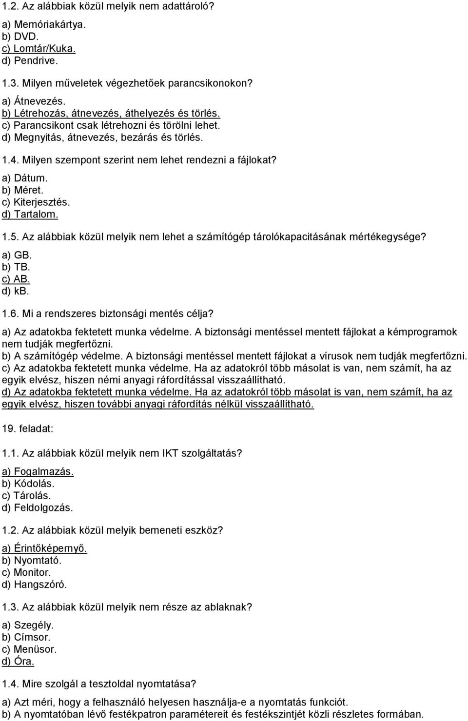 Milyen szempont szerint nem lehet rendezni a fájlokat? a) Dátum. b) Méret. c) Kiterjesztés. d) Tartalom. 1.5. Az alábbiak közül melyik nem lehet a számítógép tárolókapacitásának mértékegysége? a) GB.