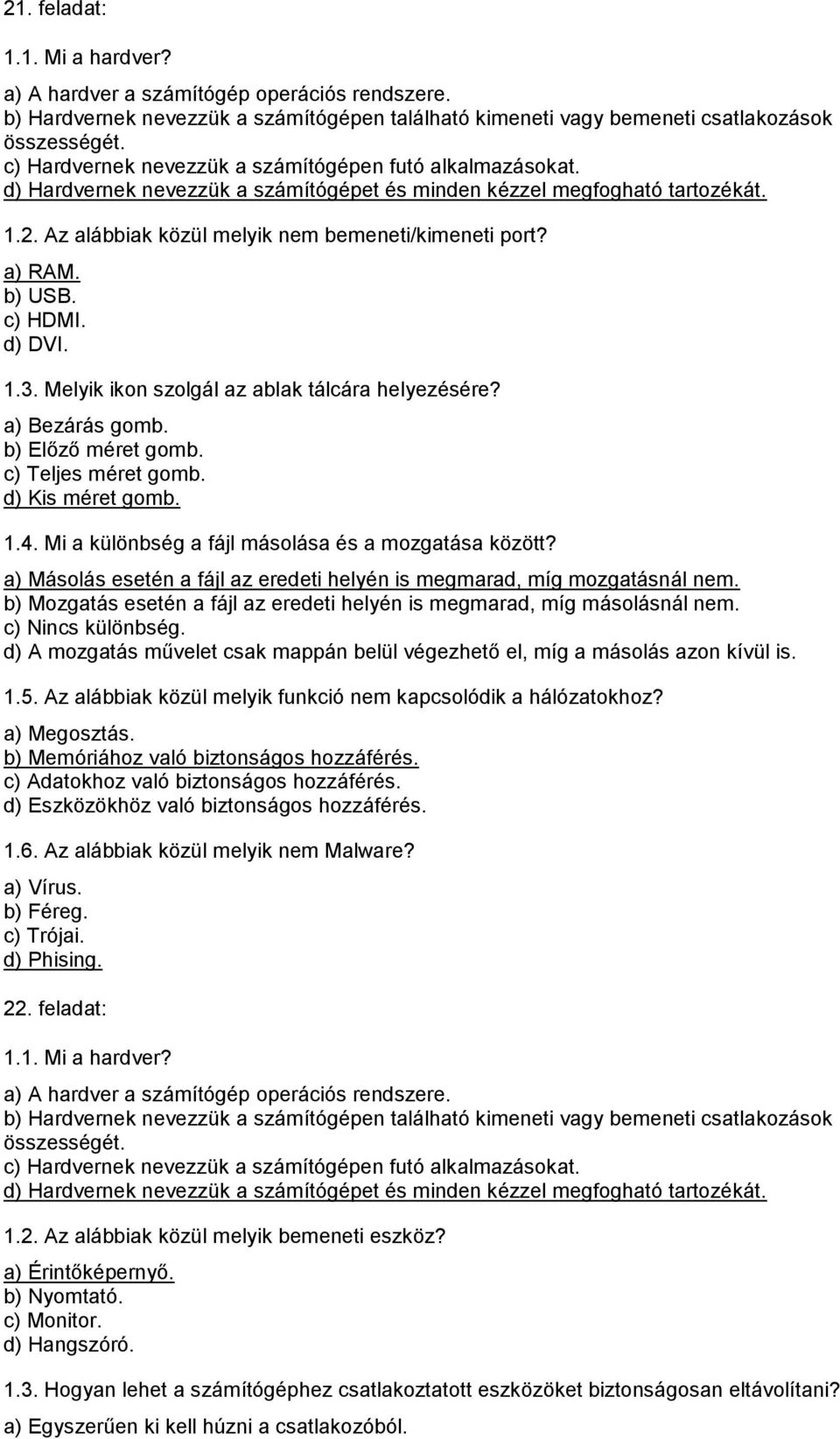 a) RAM. b) USB. c) HDMI. d) DVI. 1.3. Melyik ikon szolgál az ablak tálcára helyezésére? a) Bezárás gomb. b) Előző méret gomb. c) Teljes méret gomb. d) Kis méret gomb. 1.4.