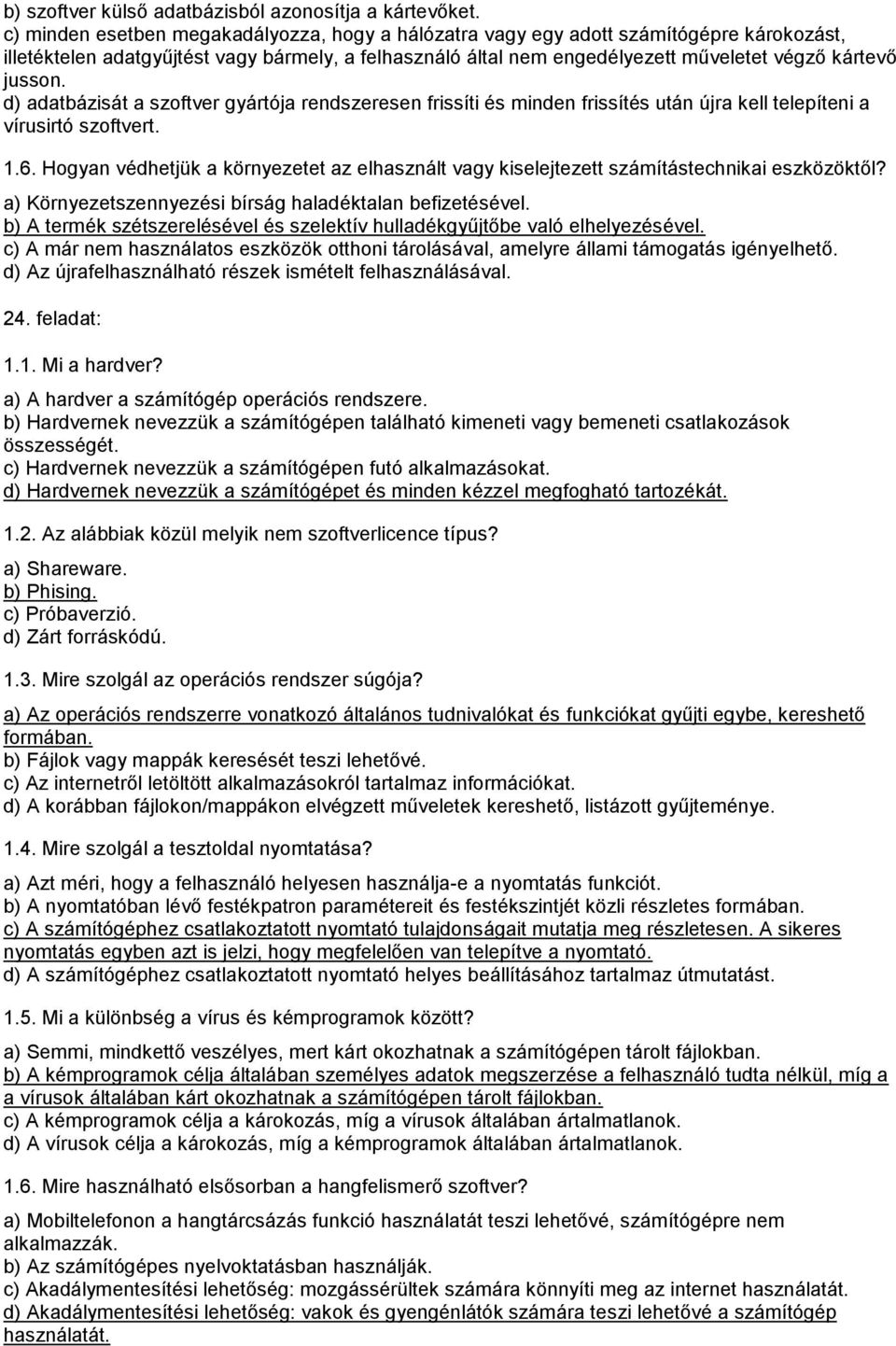 d) adatbázisát a szoftver gyártója rendszeresen frissíti és minden frissítés után újra kell telepíteni a vírusirtó szoftvert. 1.6.