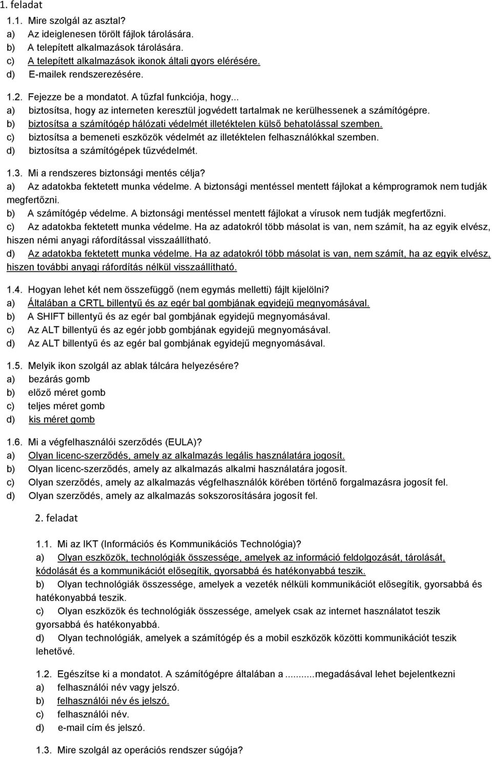 b) biztosítsa a számítógép hálózati védelmét illetéktelen külső behatolással szemben. c) biztosítsa a bemeneti eszközök védelmét az illetéktelen felhasználókkal szemben.