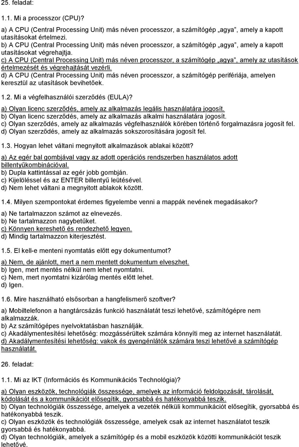 c) A CPU (Central Processing Unit) más néven processzor, a számítógép agya, amely az utasítások értelmezését és végrehajtását vezérli.