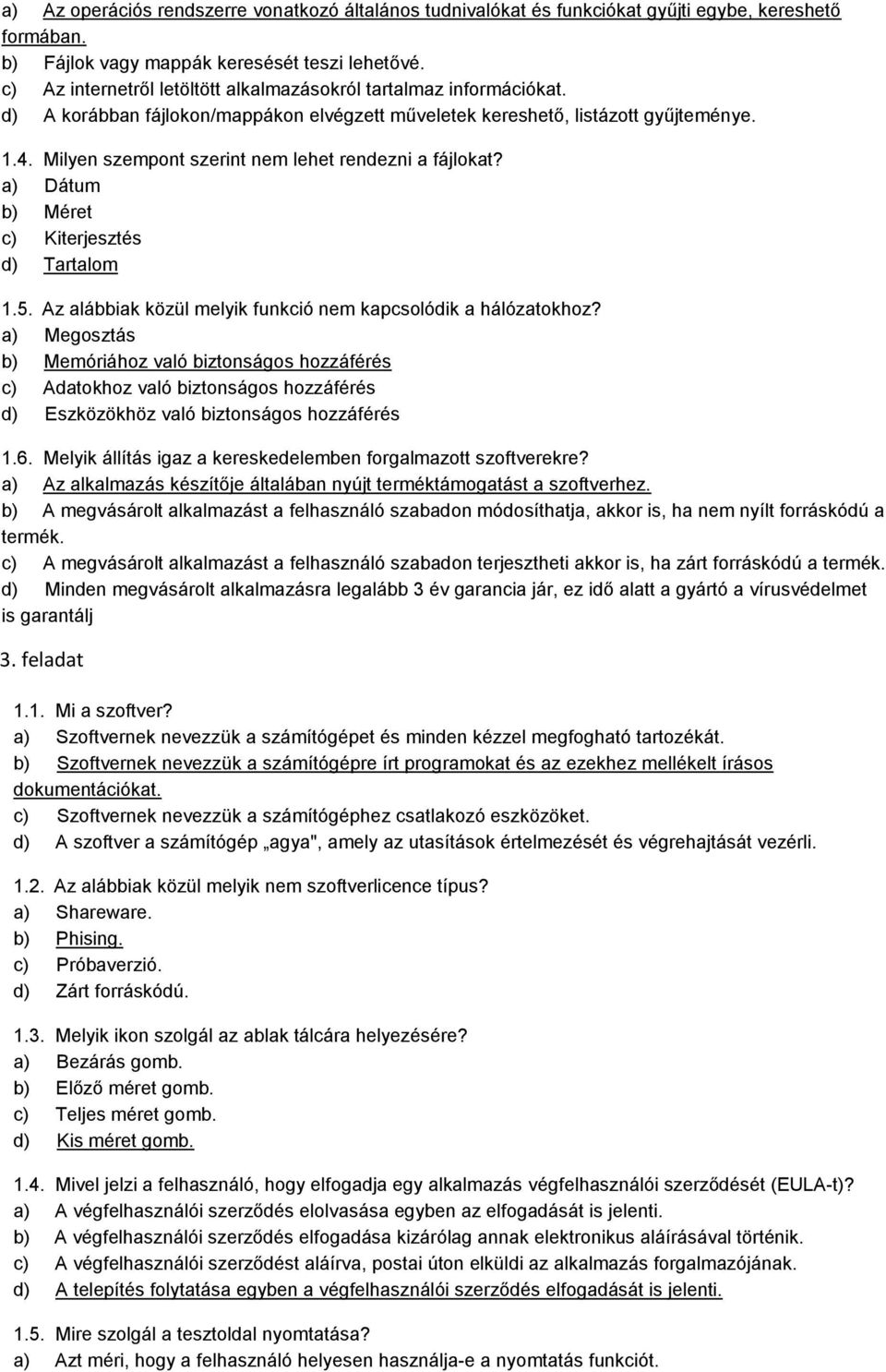 Milyen szempont szerint nem lehet rendezni a fájlokat? a) Dátum b) Méret c) Kiterjesztés d) Tartalom 1.5. Az alábbiak közül melyik funkció nem kapcsolódik a hálózatokhoz?