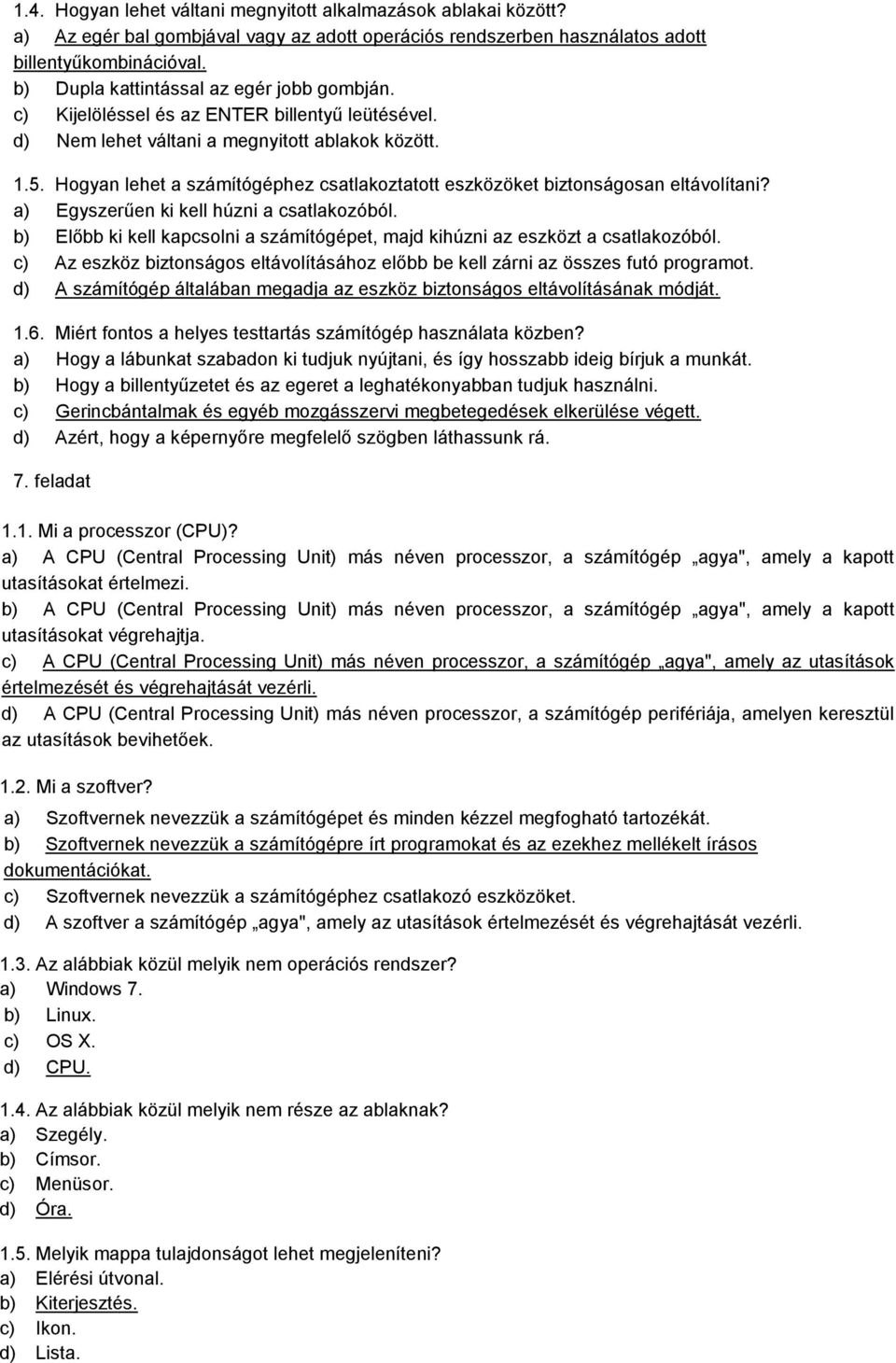 Hogyan lehet a számítógéphez csatlakoztatott eszközöket biztonságosan eltávolítani? a) Egyszerűen ki kell húzni a csatlakozóból.