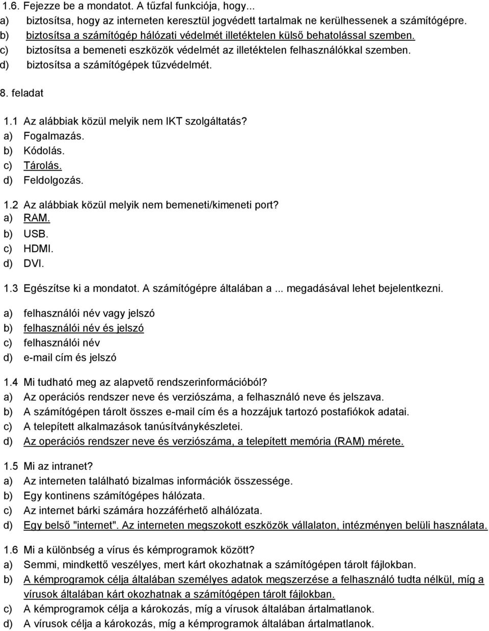 d) biztosítsa a számítógépek tűzvédelmét. 8. feladat 1.1 Az alábbiak közül melyik nem IKT szolgáltatás? a) Fogalmazás. b) Kódolás. c) Tárolás. d) Feldolgozás. 1.2 Az alábbiak közül melyik nem bemeneti/kimeneti port?