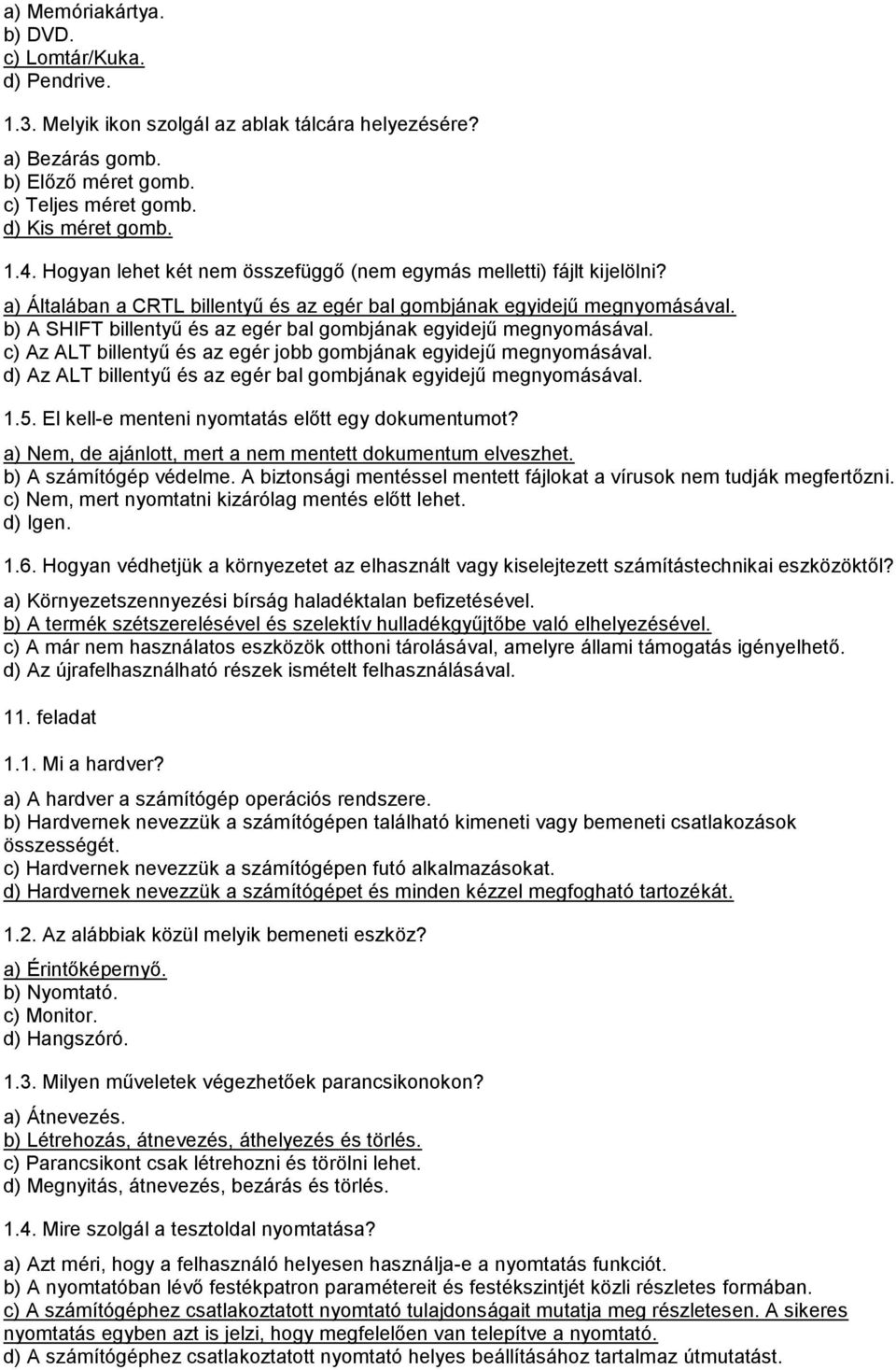 b) A SHIFT billentyű és az egér bal gombjának egyidejű megnyomásával. c) Az ALT billentyű és az egér jobb gombjának egyidejű megnyomásával.