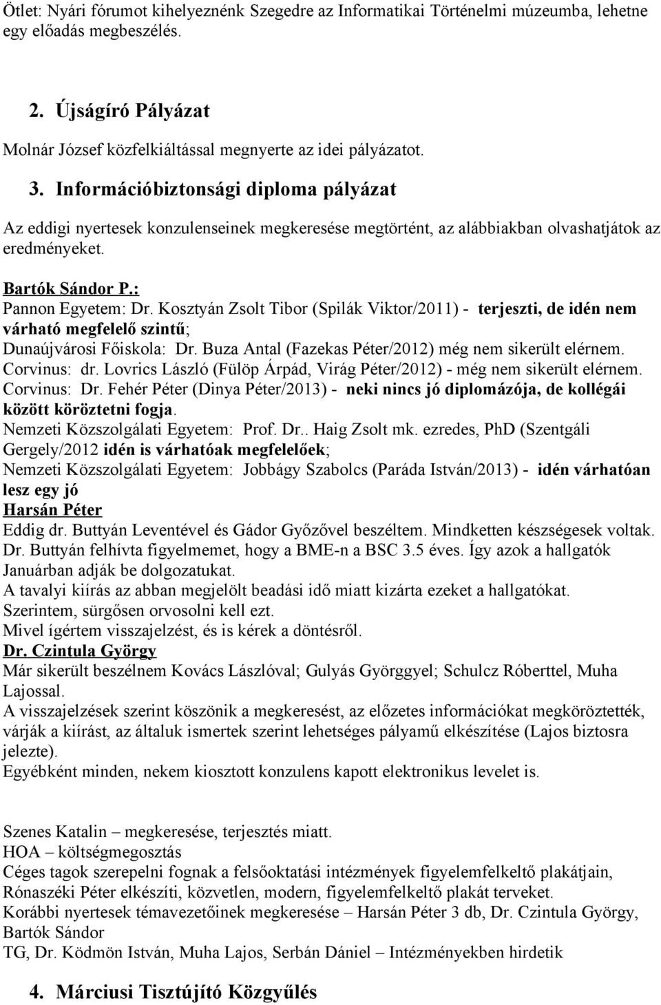 Kosztyán Zsolt Tibor (Spilák Viktor/2011) - terjeszti, de idén nem várható megfelelő szintű; Dunaújvárosi Főiskola: Dr. Buza Antal (Fazekas Péter/2012) még nem sikerült elérnem. Corvinus: dr.