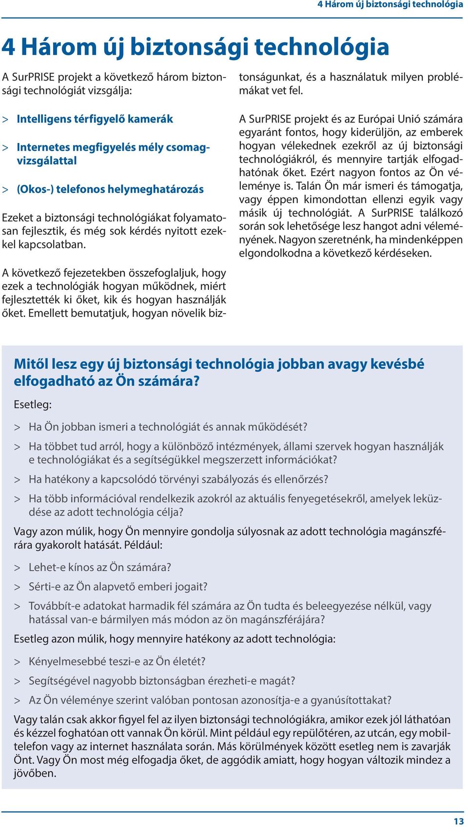 A következő fejezetekben összefoglaljuk, hogy ezek a technológiák hogyan működnek, miért fejlesztették ki őket, kik és hogyan használják őket.