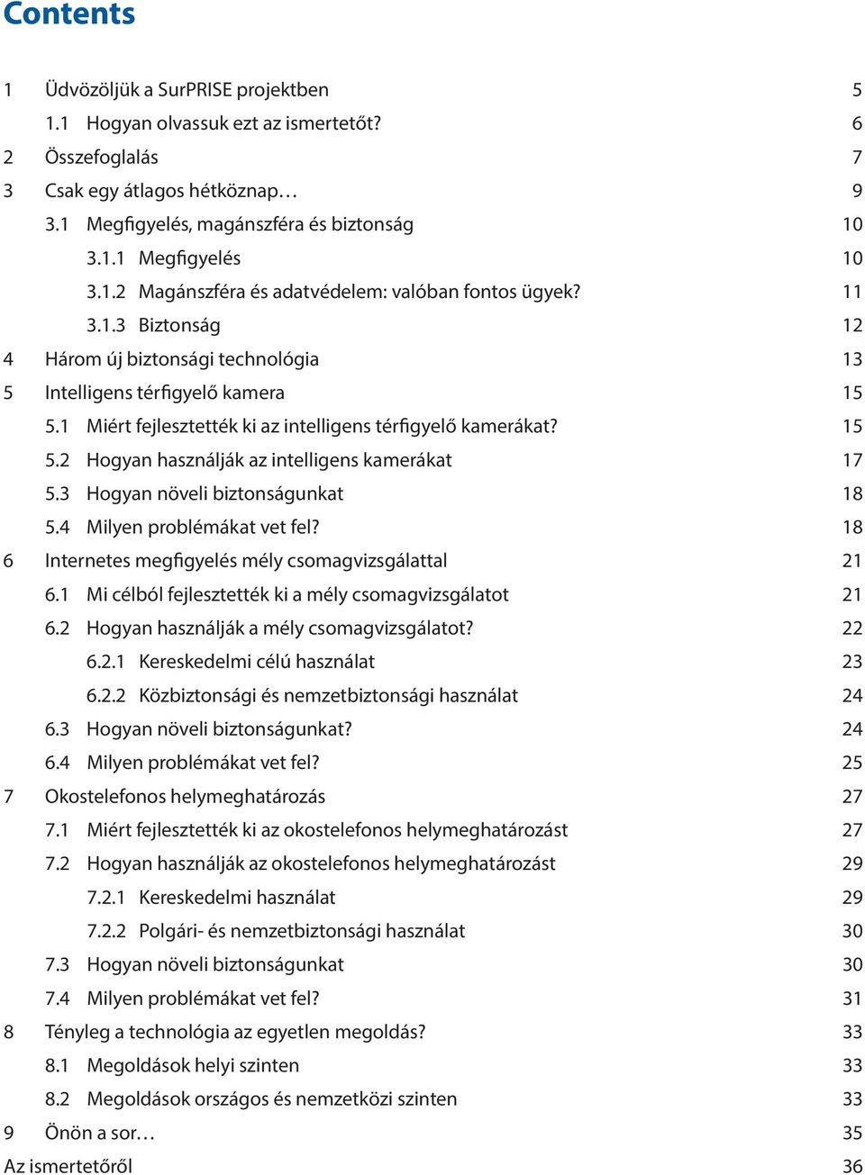 1 Miért fejlesztették ki az intelligens térfigyelő kamerákat? 15 5.2 Hogyan használják az intelligens kamerákat 17 5.3 Hogyan növeli biztonságunkat 18 5.4 Milyen problémákat vet fel?