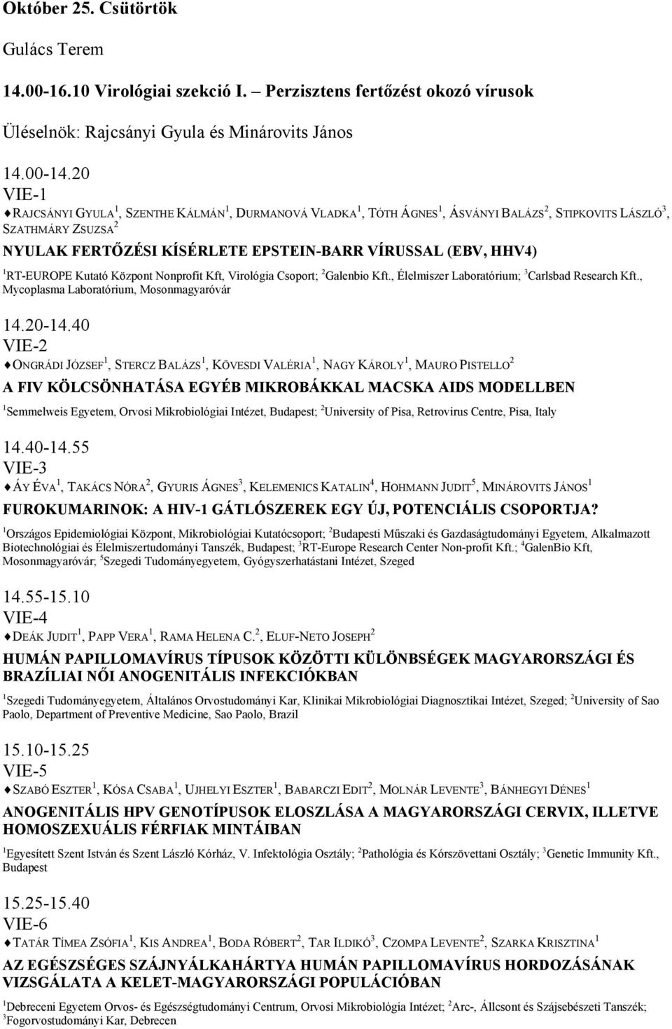 1 RT-EUROPE Kutató Központ Nonprofit Kft, Virológia Csoport; 2 Galenbio Kft., Élelmiszer Laboratórium; 3 Carlsbad Research Kft., Mycoplasma Laboratórium, Mosonmagyaróvár 14.20-14.