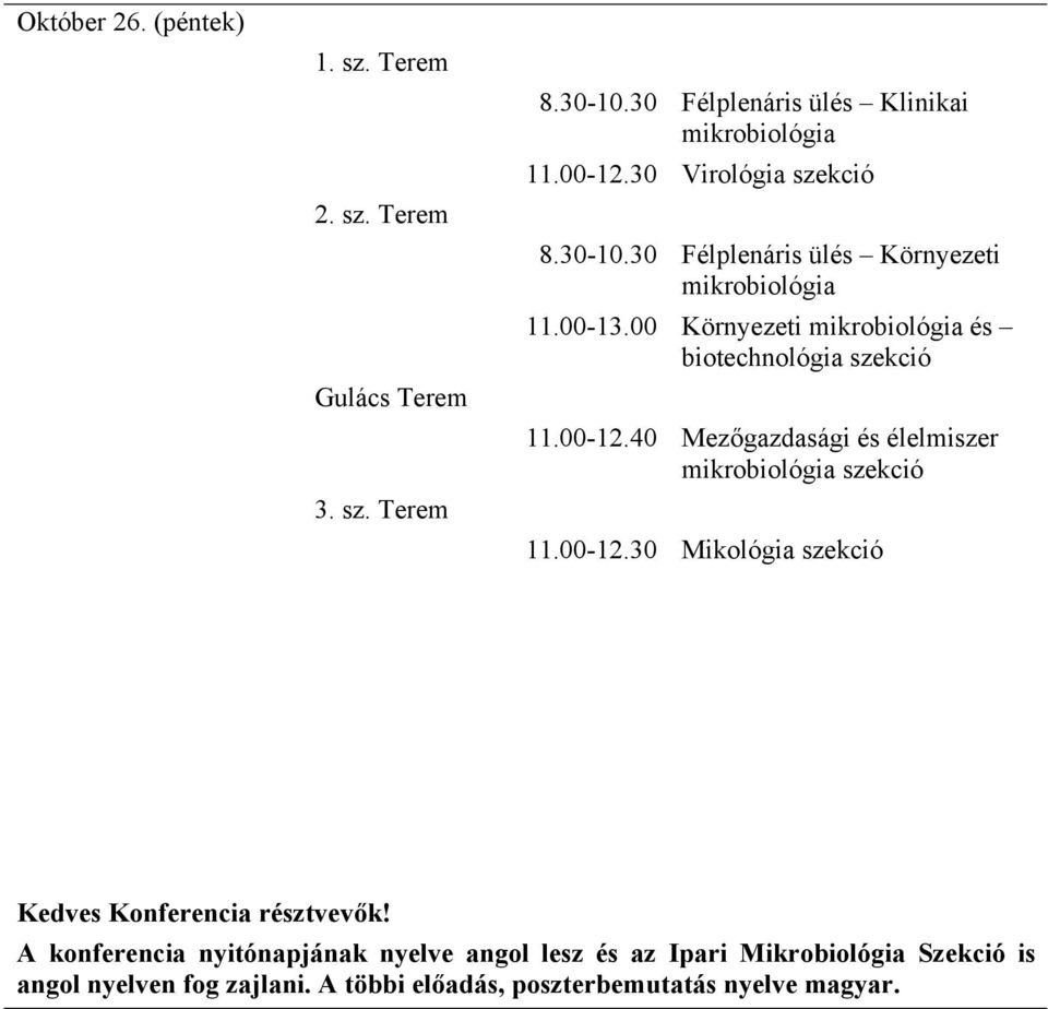 00 Környezeti mikrobiológia és biotechnológia szekció 11.00-12.40 Mezőgazdasági és élelmiszer mikrobiológia szekció 11.00-12.30 Mikológia szekció Kedves Konferencia résztvevők!