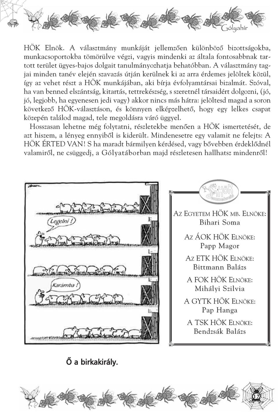 A választmány tagjai minden tanév elején szavazás útján kerülnek ki az arra érdemes jelöltek közül, így az vehet részt a HÖK munkájában, aki bírja évfolyamtársai bizalmát.