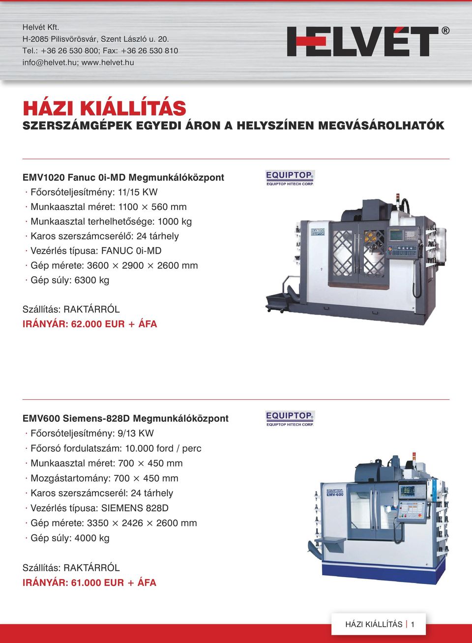 000 EUR + ÁFA EMV600 Siemens-828D Megmunkálóközpont Fôorsóteljesítmény: 9/13 KW Fôorsó fordulatszám: 10.