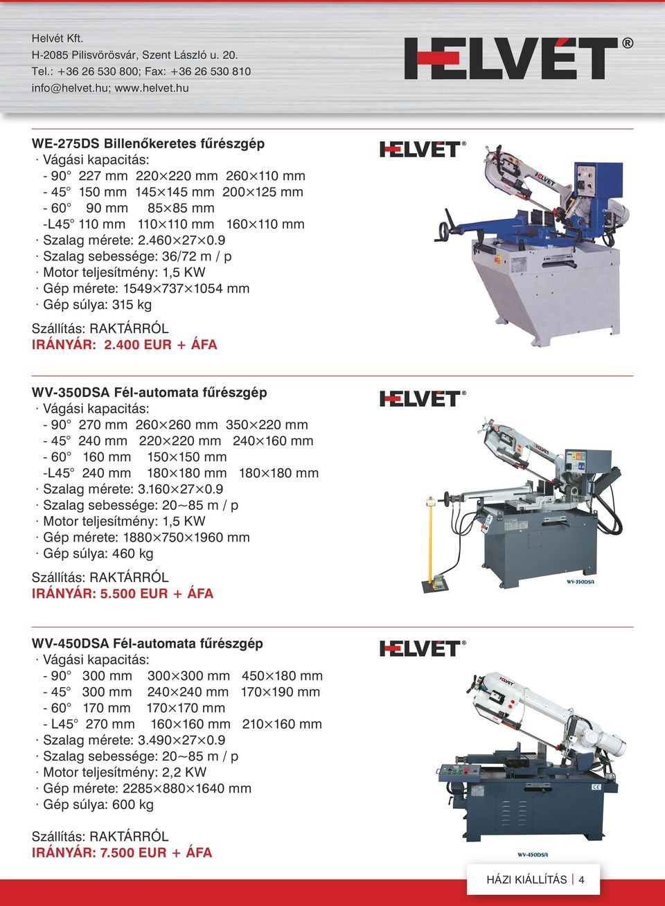 9 Szalag sebessége: 36/72 m / p Motor teljesítmény: 1,5 KW Gép mérete: 1549 737 1054 mm Gép súlya: 315 kg IRÁNYÁR: 2.